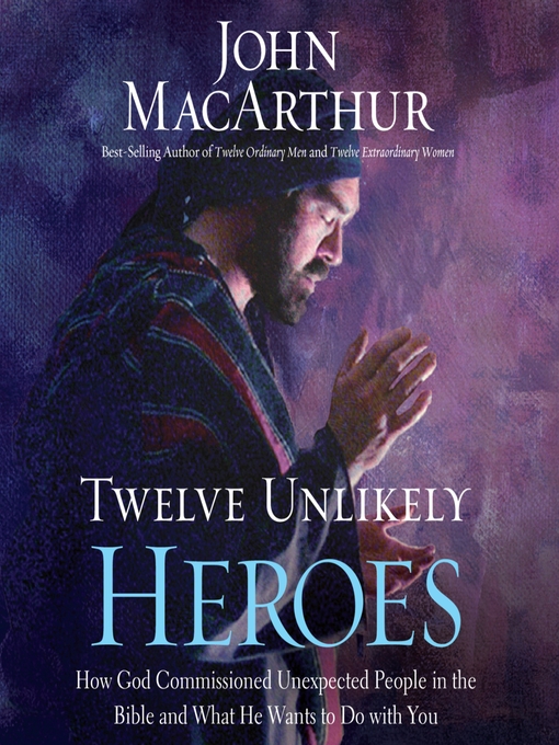Title details for Twelve Unlikely Heroes by John MacArthur - Wait list